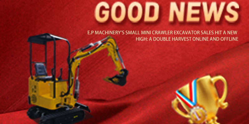 E.P Machinery's small mini crawler excavator sales hit a new high: a double harvest online and offline